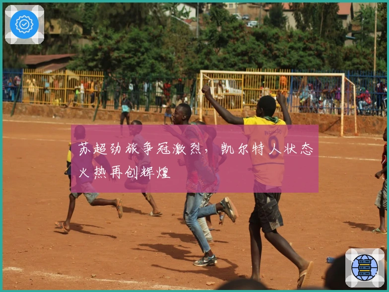 苏超劲旅争冠激烈,凯尔特人状态火热再创辉煌