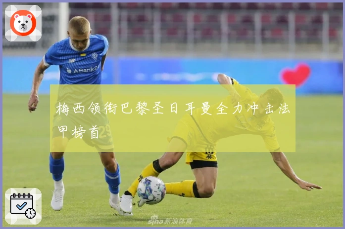 梅西领衔巴黎圣日耳曼全力冲击法甲榜首